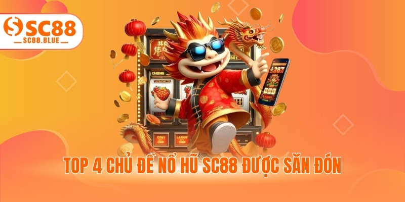 Top 4 chủ đề nổ hũ SC88 được săn đón